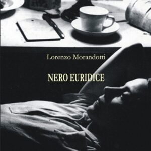 RECENSIONE AL LIBRO “NERO EURIDICE” (LIETOCOLLE, 2019) DI LORENZO MORANDOTTI RECENSIONE AL LIBRO “NERO EURIDICE” (LIETOCOLLE, 2019) DI LORENZO MORANDOTTI